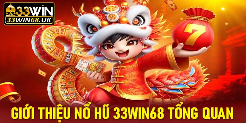 Giới thiệu một cách tổng quan về game nổ hũ 33win68