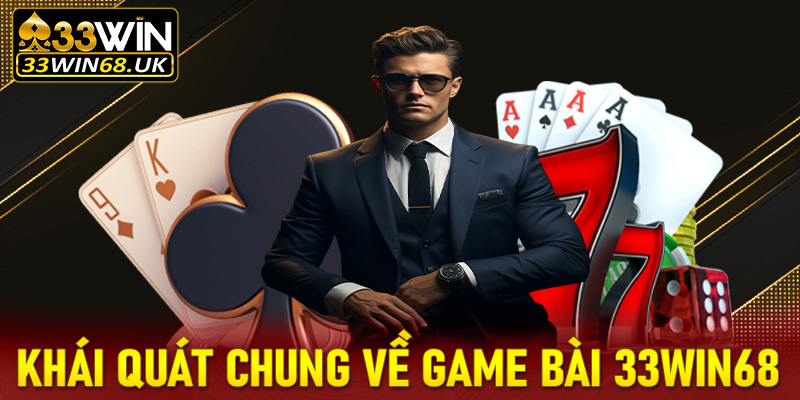 Khái quát chung về sảnh game bài 33win68