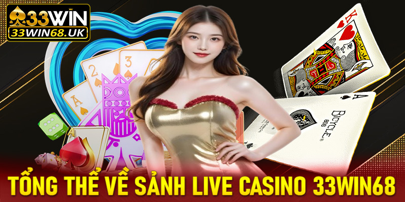 Tổng thể về sảnh cá cược live casino 33win68