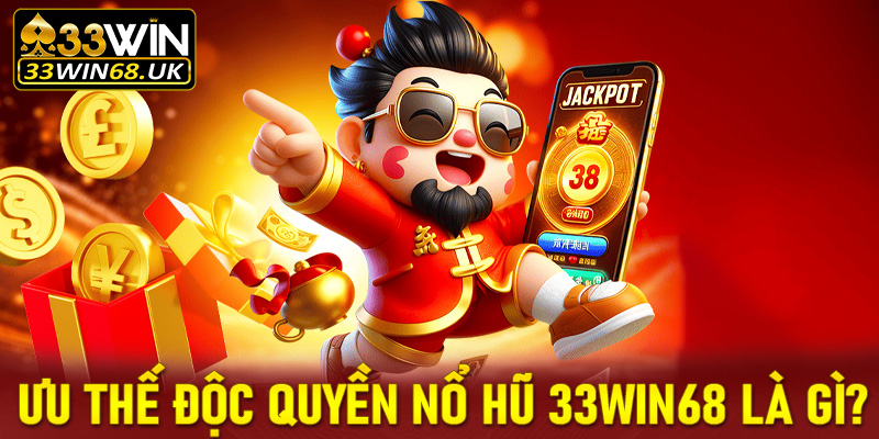 Những ưu thế độc quyền đang được sảnh game nổ hũ 33win68 sở hữu là gì?