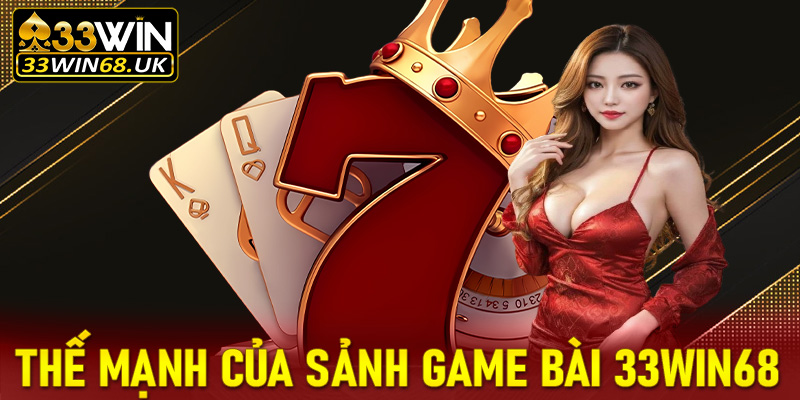 Một vài thế mạnh tạo lên thương hiệu của sảnh game bài 33win68