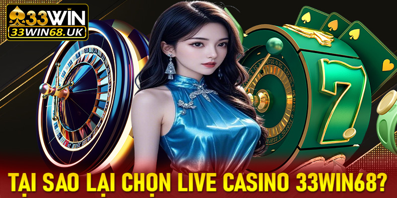 Tại sao anh em cược thủ lại chọn sòng bạc live casino 33win68 nhiều đến vậy?