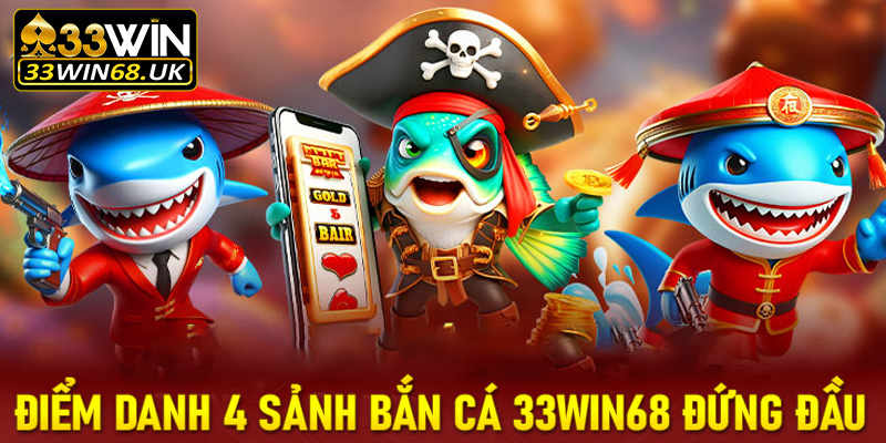 Điểm danh 4 sảnh game bắn cá 33win68 được đánh giá đứng đầu Việt Nam 