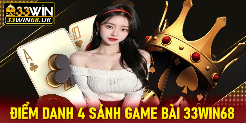 Điểm danh 4 sảnh cá cược game bài 33win68 đang được ưa chuộng nhất Việt Nam