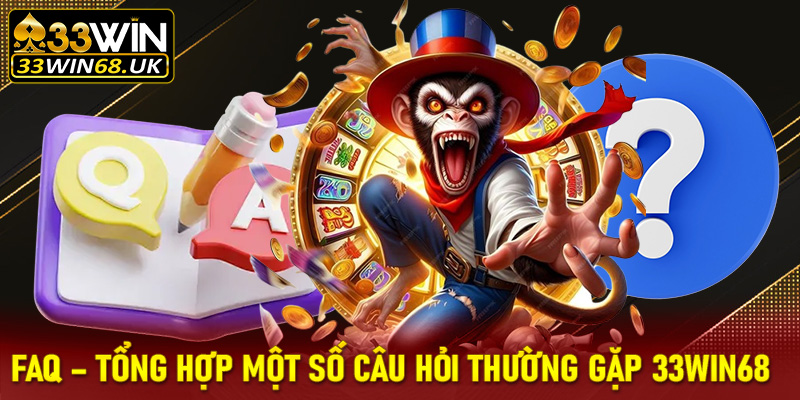 FAQ - Tổng hợp một số câu hỏi thường gặp khi chơi tại 33Win68